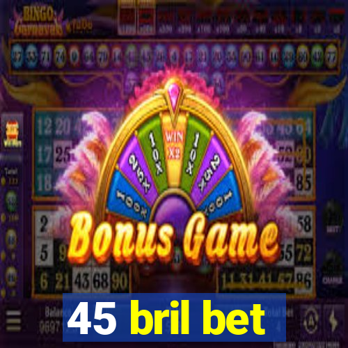 45 bril bet
